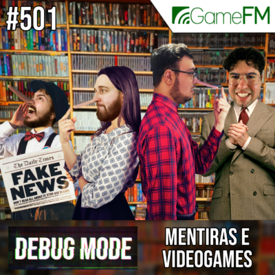 Debug Mode #501: Mentiras e videogames - Podcast