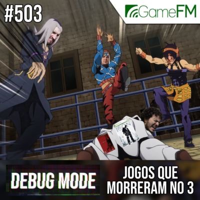 Debug Mode #503: Jogos que morreram no 3 - Podcast